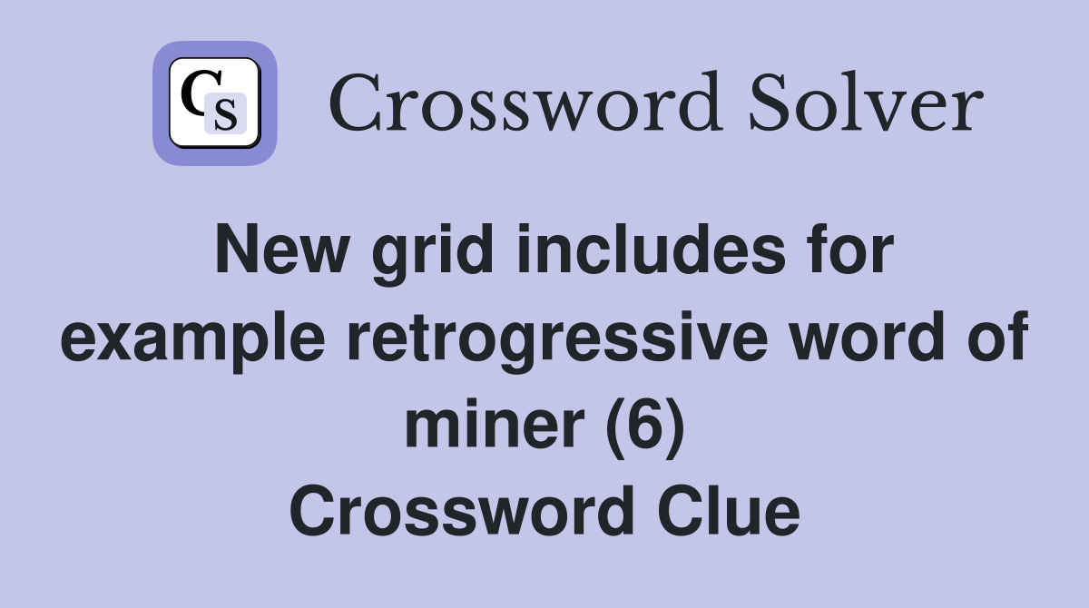 New grid includes for example retrogressive word of miner (6